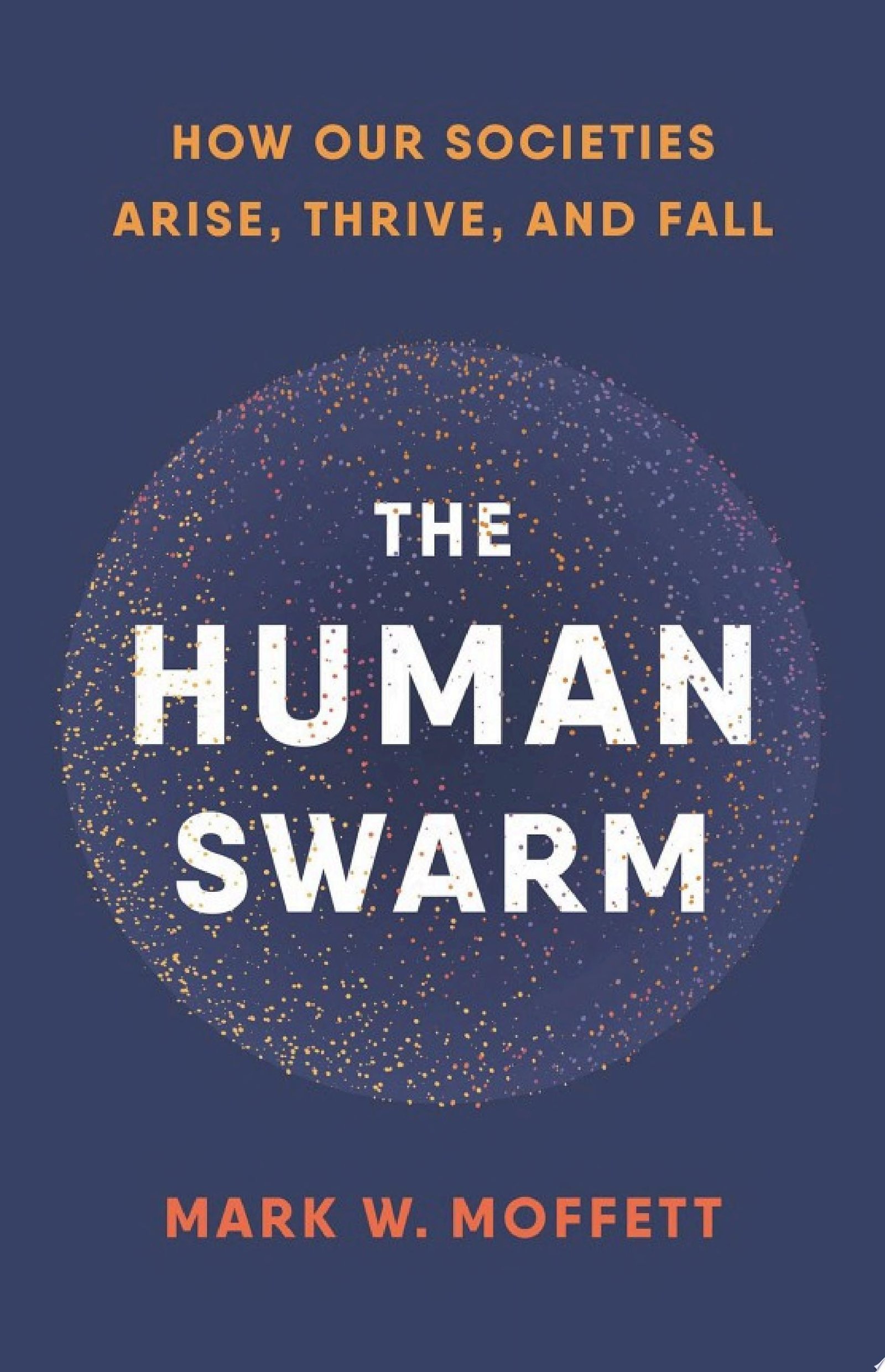 Cover of The Human Swarm: How Our Societies Arise, Thrive, and Fall by Mark W. Moffett